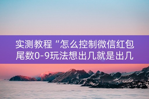 实测教程“怎么控制微信红包尾数0-9玩法想出几就是出几呢”（详细透视教程）-哔哩哔哩