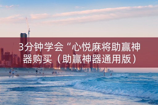 3分钟学会“心悦麻将助赢神器购买（助赢神器通用版）