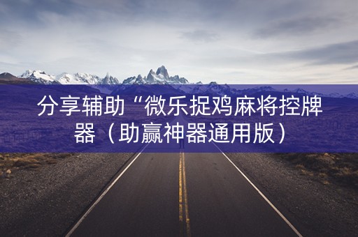 分享辅助“微乐捉鸡麻将控牌器（助赢神器通用版）