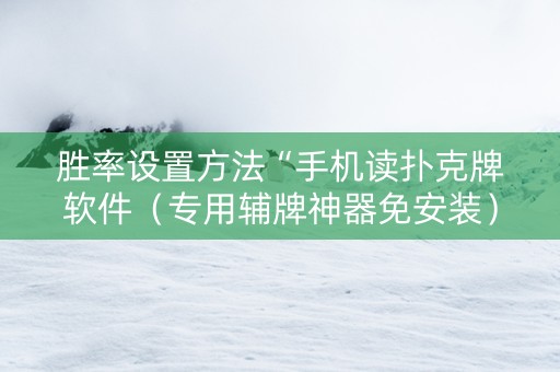 胜率设置方法“手机读扑克牌软件（专用辅牌神器免安装）