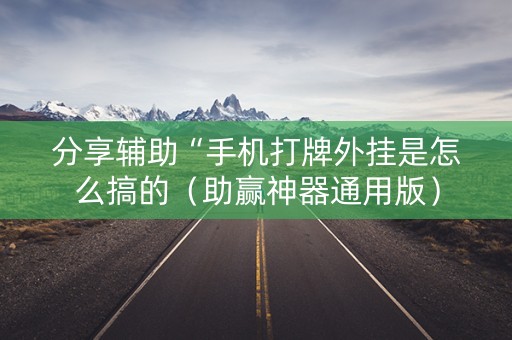 分享辅助“手机打牌外挂是怎么搞的（助赢神器通用版）