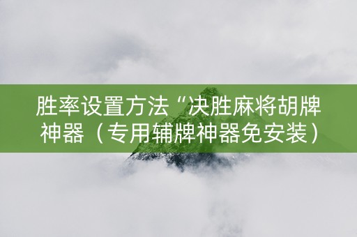 胜率设置方法“决胜麻将胡牌神器（专用辅牌神器免安装）