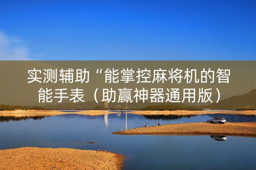 实测辅助“能掌控麻将机的智能手表（助赢神器通用版）