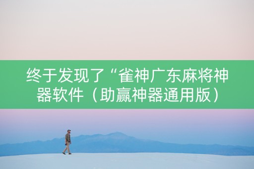 终于发现了“雀神广东麻将神器软件（助赢神器通用版）