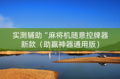 实测辅助“麻将机随意控牌器新款（助赢神器通用版）