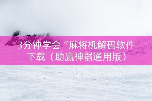 3分钟学会“麻将机解码软件下载（助赢神器通用版）
