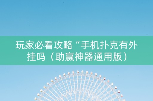 玩家必看攻略“手机扑克有外挂吗（助赢神器通用版）