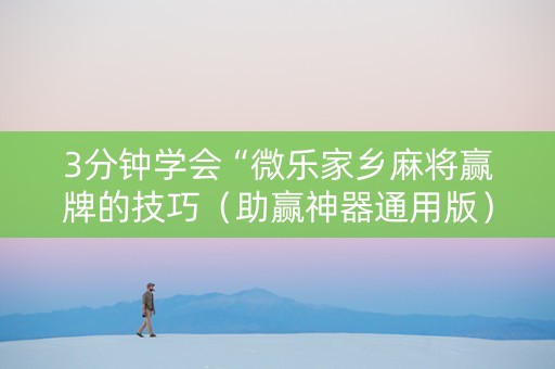 3分钟学会“微乐家乡麻将赢牌的技巧（助赢神器通用版）