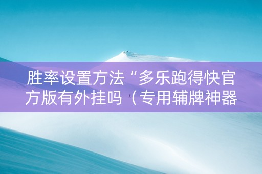 胜率设置方法“多乐跑得快官方版有外挂吗（专用辅牌神器免安装）