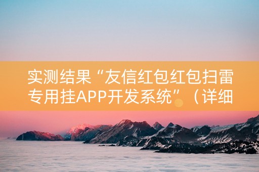 实测结果“友信红包红包扫雷专用挂APP开发系统”（详细透视教程）-哔哩哔哩