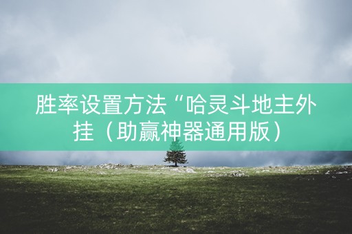 胜率设置方法“哈灵斗地主外挂（助赢神器通用版）
