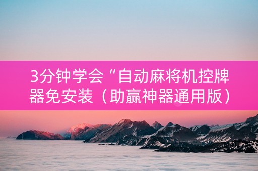 3分钟学会“自动麻将机控牌器免安装（助赢神器通用版）