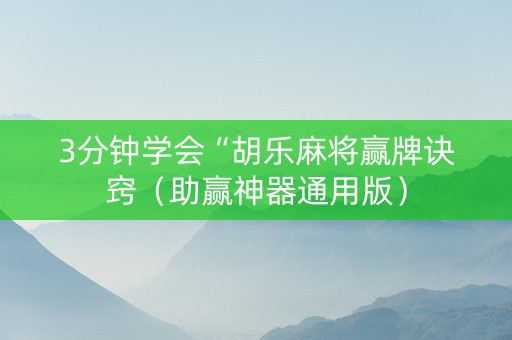 3分钟学会“胡乐麻将赢牌诀窍（助赢神器通用版）