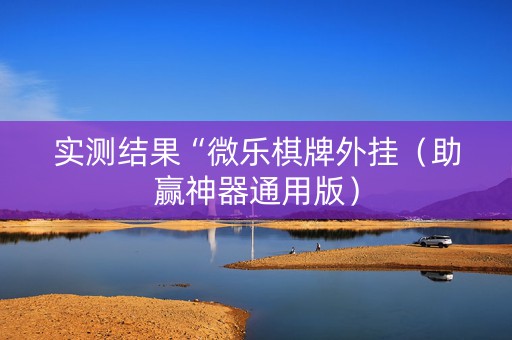 实测结果“微乐棋牌外挂（助赢神器通用版）