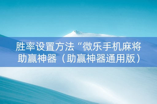 胜率设置方法“微乐手机麻将助赢神器（助赢神器通用版）
