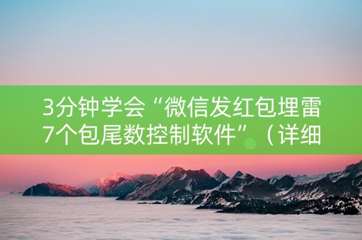 3分钟学会“微信发红包埋雷7个包尾数控制软件”（详细透视教程）-哔哩哔哩