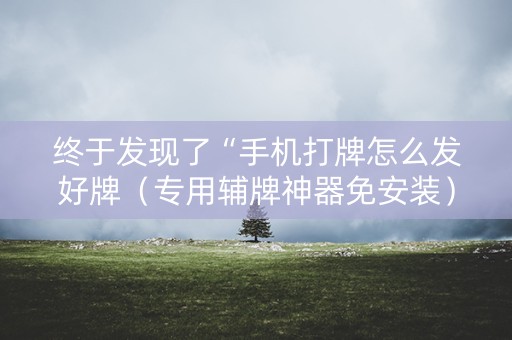 终于发现了“手机打牌怎么发好牌（专用辅牌神器免安装）