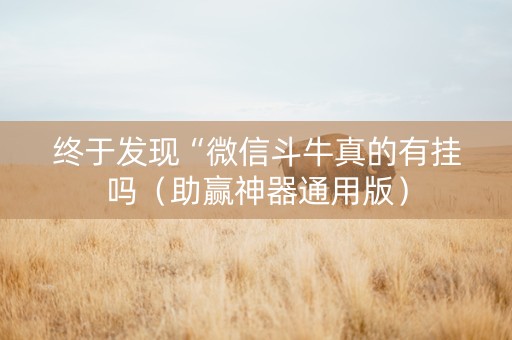 终于发现“微信斗牛真的有挂吗（助赢神器通用版）