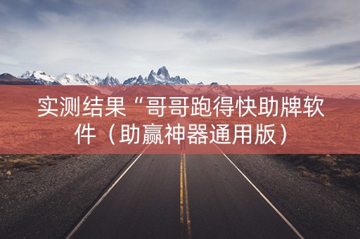 实测结果“哥哥跑得快助牌软件（助赢神器通用版）