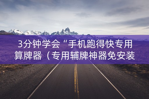 3分钟学会“手机跑得快专用算牌器（专用辅牌神器免安装）