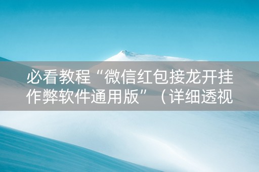 必看教程“微信红包接龙开挂作弊软件通用版”（详细透视教程）-哔哩哔哩