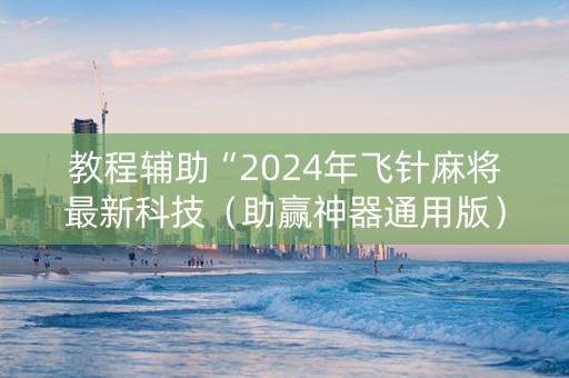 教程辅助“2024年飞针麻将最新科技（助赢神器通用版）