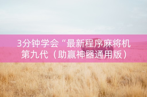 3分钟学会“最新程序麻将机第九代（助赢神器通用版）