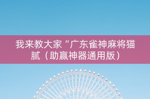 我来教大家“广东雀神麻将猫腻（助赢神器通用版）