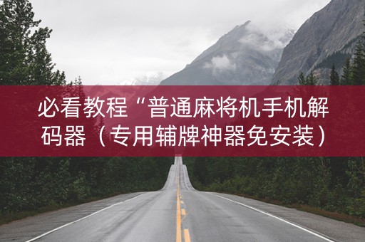 必看教程“普通麻将机手机解码器（专用辅牌神器免安装）