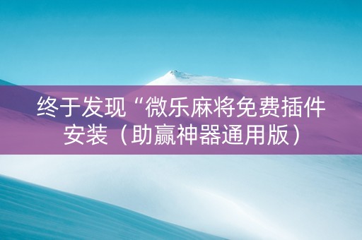 终于发现“微乐麻将免费插件安装（助赢神器通用版）