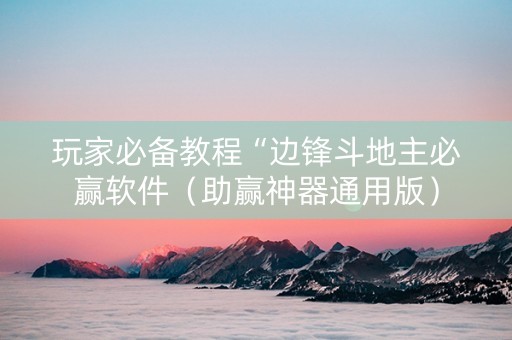 玩家必备教程“边锋斗地主必赢软件（助赢神器通用版）