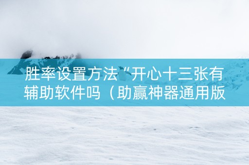 胜率设置方法“开心十三张有辅助软件吗（助赢神器通用版）