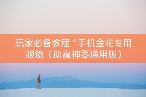 玩家必备教程“手机金花专用眼镜（助赢神器通用版）