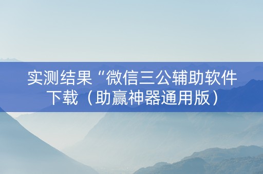 实测结果“微信三公辅助软件下载（助赢神器通用版）