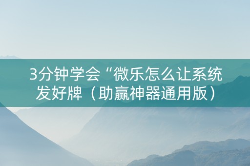 3分钟学会“微乐怎么让系统发好牌（助赢神器通用版）