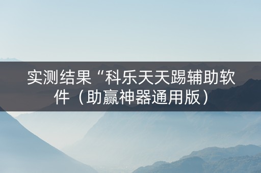 实测结果“科乐天天踢辅助软件（助赢神器通用版）