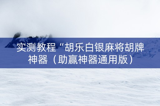 实测教程“胡乐白银麻将胡牌神器（助赢神器通用版）