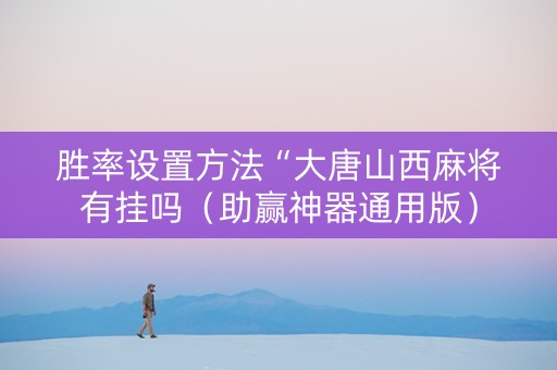 胜率设置方法“大唐山西麻将有挂吗（助赢神器通用版）