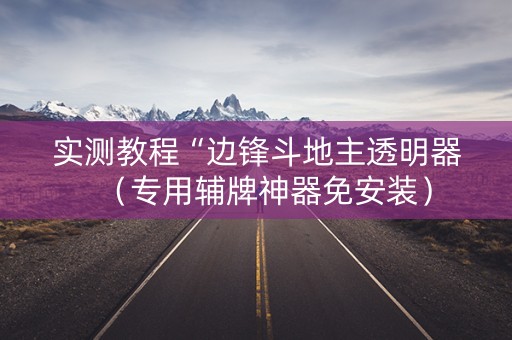 实测教程“边锋斗地主透明器（专用辅牌神器免安装）