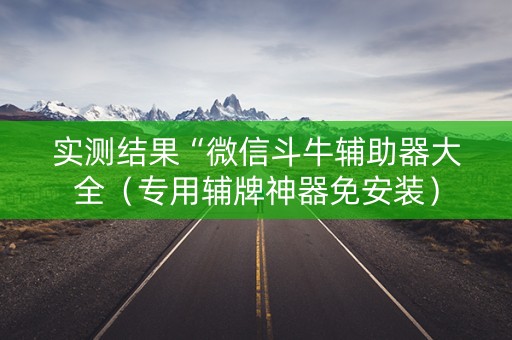 实测结果“微信斗牛辅助器大全（专用辅牌神器免安装）