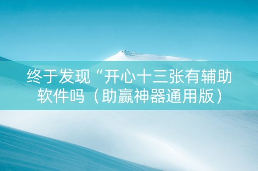 终于发现“开心十三张有辅助软件吗（助赢神器通用版）