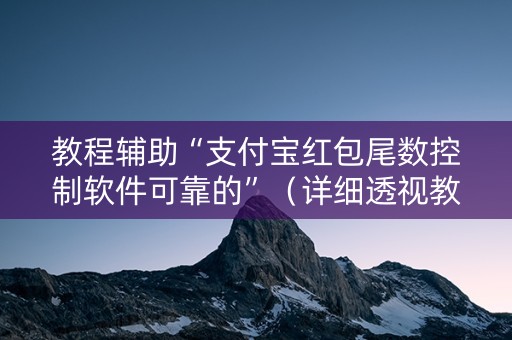教程辅助“支付宝红包尾数控制软件可靠的”（详细透视教程）-哔哩哔哩