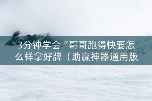 3分钟学会“哥哥跑得快要怎么样拿好牌（助赢神器通用版）