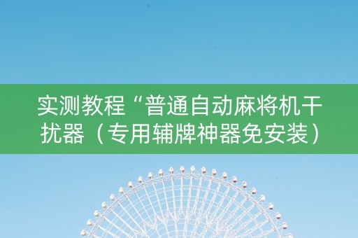 实测教程“普通自动麻将机干扰器（专用辅牌神器免安装）