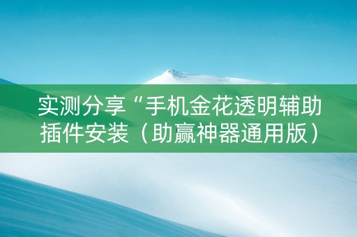 实测分享“手机金花透明辅助插件安装（助赢神器通用版）