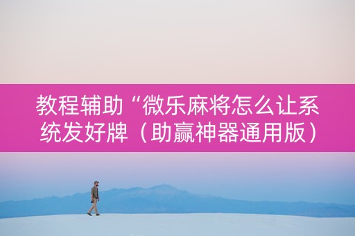 教程辅助“微乐麻将怎么让系统发好牌（助赢神器通用版）