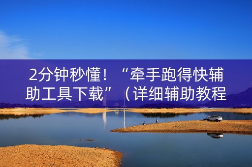 2分钟秒懂！“牵手跑得快辅助工具下载”（详细辅助教程）-哔哩哔哩