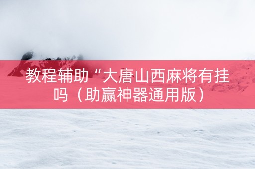 教程辅助“大唐山西麻将有挂吗（助赢神器通用版）