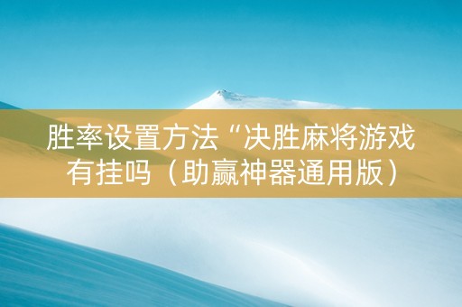 胜率设置方法“决胜麻将游戏有挂吗（助赢神器通用版）