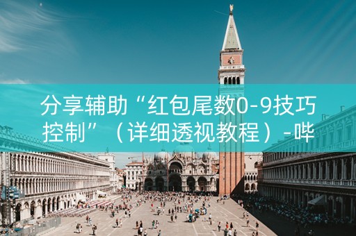 分享辅助“红包尾数0-9技巧控制”（详细透视教程）-哔哩哔哩